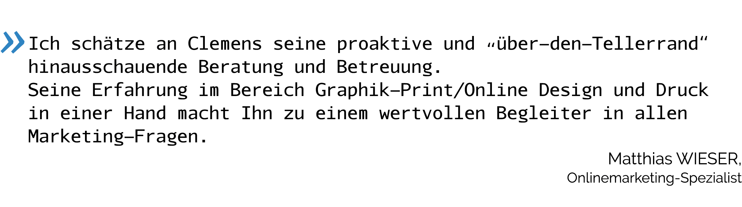  Ich schätze an Clemens seine proaktive und  über-den-Tellerrand  hinausschauende Beratung und Betreuung  Seine Erfah   